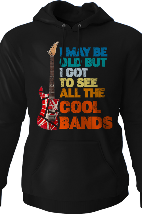 I May Be Old But I Got To See All The Cool Bands Hoodie
