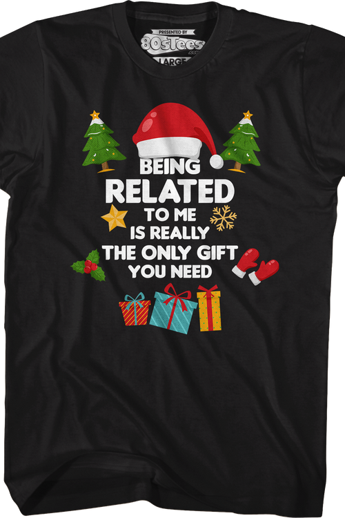 Being Related To Me Is Really The Only Gift You Need T-Shirt