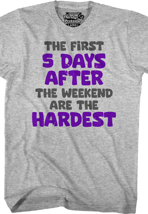 The First 5 Days After The Weekend Are The Hardest T-Shirt