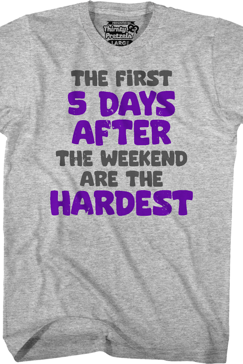 The First 5 Days After The Weekend Are The Hardest T-Shirt