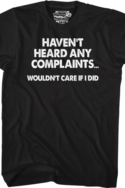 Haven't Heard Any Complaints T-Shirt