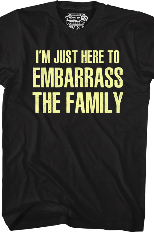 I'm Just Here To Embarrass The Family T-Shirt