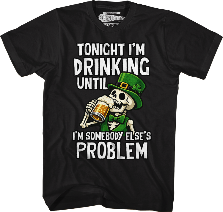 Tonight I'm Drinking Until I'm Somebody Else's Problem T-Shirt