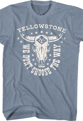 We Don't Choose The Way Yellowstone T-Shirt