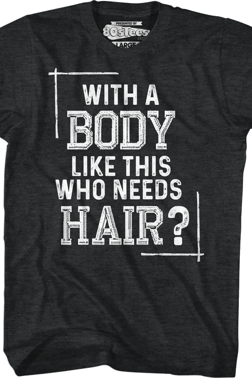 With A Body Like This Who Needs Hair T-Shirt