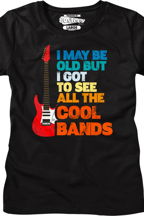 Womens I May Be Old But I Got To See All The Cool Bands Shirt