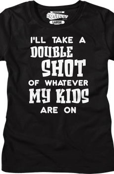 Womens I'll Take A Double Shot Of Whatever My Kids Are On Shirt