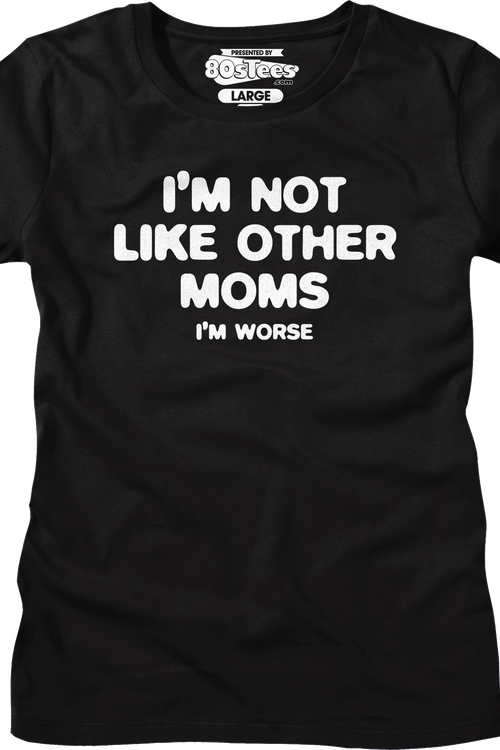 Womens I'm Not Like Other Moms I'm Worse Shirt