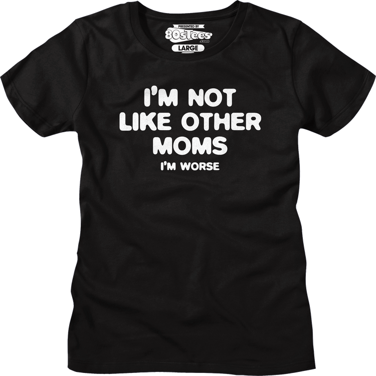 Womens I'm Not Like Other Moms I'm Worse Shirt